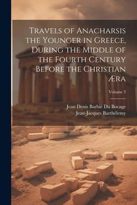 Produktbild: Travels of Anacharsis the Younger in Greece, During the Middle of the Fourth Century Before the Christian &AElig;ra; Volume 3