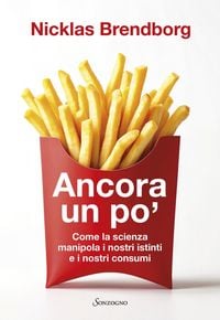 Produktbild: Ancora un po'. Come la scienza manipola i nostri consumi