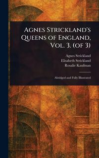 Produktbild: Agnes Strickland's Queens of England, Vol. 3. (of 3)