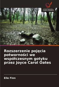 Produktbild: Rozszerzenie poj&iquest;cia potworno&iquest;ci we wsp&oacute;&iquest;czesnym gotyku przez Joyce Carol Oates