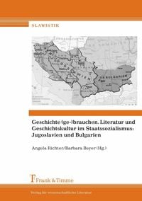 Produktbild: Geschichte (ge-)brauchen. Literatur und Geschichtskultur im Staatssozialismus: Jugoslavien und Bulgarien