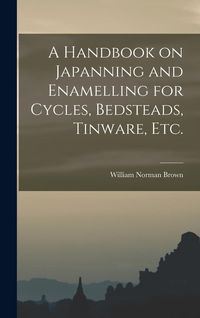 Produktbild: A Handbook on Japanning and Enamelling for Cycles, Bedsteads, Tinware, Etc.