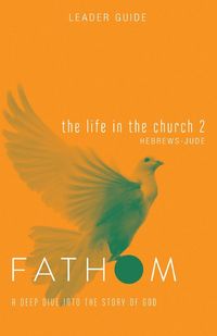Produktbild: Fathom Bible Studies: The Life in the Church 2 Leader Guide (Hebrews-Jude)