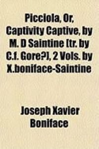 Produktbild: Picciola, Or, Captivity Captive, by M. D Saintine [Tr. by C.F. Gore?], 2 Vols. by X.Boniface-Saintine