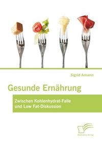 Produktbild: Gesunde Ern&auml;hrung: Zwischen Kohlenhydrat-Falle und Low Fat-Diskussion