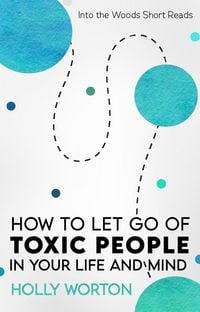 Produktbild: How to Let Go of Toxic People in Your Life and Mind (Into the Woods Short Reads, #5)
