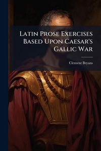 Produktbild: Latin Prose Exercises Based Upon Caesar's Gallic War