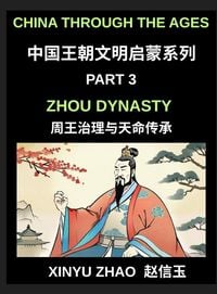 Produktbild: China Through the Ages (Part 3)- Zhou Dynasty, Understanding the Mandate of Heaven, Ancient Chinese Kings, Culture, Society, and the Birth of Chinese Civilization