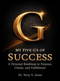 Produktbild: My Five G's of Success A Personal Roadmap to Purpose, Clarity, and Fulfillment