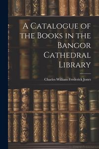 Produktbild: A Catalogue of the Books in the Bangor Cathedral Library