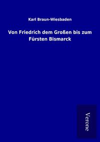 Produktbild: Von Friedrich dem Gro&szlig;en bis zum F&uuml;rsten Bismarck