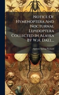 Produktbild: Notice Of Hymenoptera And Nocturnal Lepidoptera Collected In Alaska By W.h. Dall...