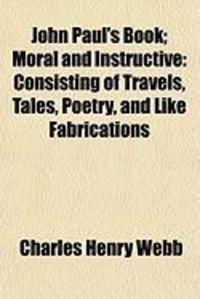 Produktbild: John Paul's Book; Moral and Instructive: Consisting of Travels, Tales, Poetry, and Like Fabrications