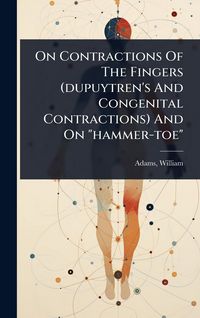 Produktbild: On Contractions Of The Fingers (dupuytren's And Congenital Contractions) And On "hammer-toe"