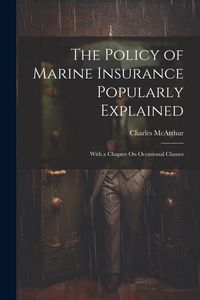 Produktbild: The Policy of Marine Insurance Popularly Explained: With a Chapter On Occasional Clauses
