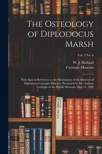 Produktbild: The Osteology of Diplodocus Marsh: With Special Reference to the Restoration of the Skeleton of Diplodocus Carnegiei Hatcher, Presented by Mr. Andrew