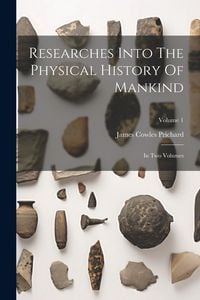 Produktbild: Researches Into The Physical History Of Mankind: In Two Volumes; Volume 1