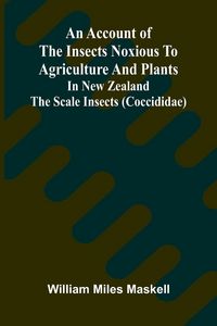 Produktbild: An Account of the Insects Noxious to Agriculture and Plants in New Zealand The Scale Insects (Coccididae)