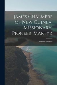 Produktbild: James Chalmers of New Guinea, Missionary, Pioneer, Martyr