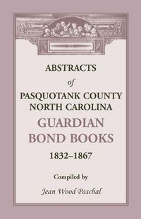 Produktbild: Abstracts of Pasquotank County, North Carolina, Guardian Bond Books, 1832-1867