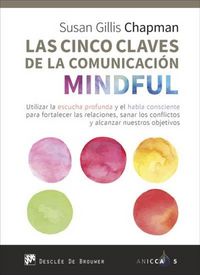 Produktbild: Las cinco claves de la comunicaci&oacute;n mindful : utilizar la escucha profunda y el habla consciente para fortalecer las relaciones, sanar los conflictos
