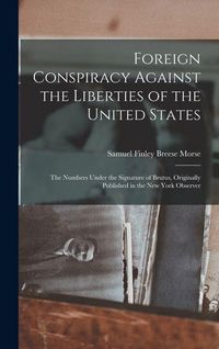Produktbild: Foreign Conspiracy Against the Liberties of the United States: The Numbers Under the Signature of Brutus, Originally Published in the New York Observe