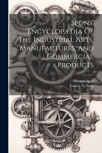Produktbild: Spons' Encyclop&aelig;dia Of The Industrial Arts, Manufactures, And Commercial Products