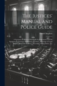 Produktbild: The Justices' Manual and Police Guide: A Synopsis of Offences Punishable by Indictment and On Summary Conviction, Definitions of Crimes, Meanings of L