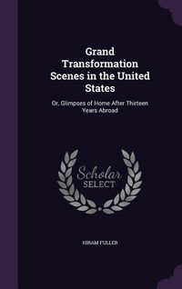 Produktbild: Grand Transformation Scenes in the United States: Or, Glimpses of Home After Thirteen Years Abroad