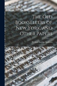 Produktbild: The Old Booksellers of New York, and Other Papers