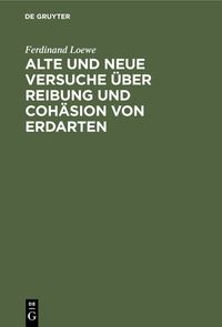Produktbild: Alte und neue Versuche &uuml;ber Reibung und Coh&auml;sion von Erdarten