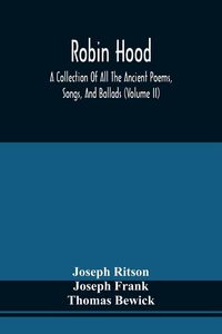 Produktbild: Robin Hood; A Collection Of All The Ancient Poems, Songs, And Ballads, Now Extant Relative To That Celebrated English Outlaw ; To Which Are Prefixed H