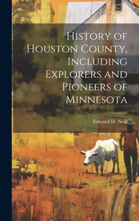 Produktbild: History of Houston County, Including Explorers and Pioneers of Minnesota