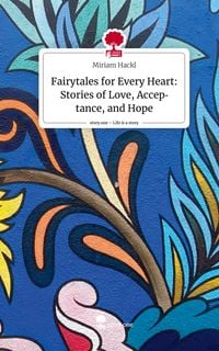 Produktbild: Fairytales for Every Heart: Stories of Love, Acceptance, and Hope. Life is a Story - story.one