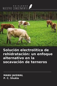 Produktbild: Soluci&oacute;n electrol&iacute;tica de rehidrataci&oacute;n: un enfoque alternativo en la socavaci&oacute;n de terneros