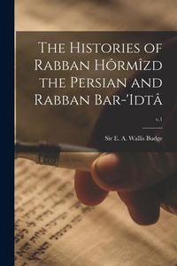 Produktbild: The Histories of Rabban Hôrmîzd the Persian and Rabban Bar-'Idtâ; v.1