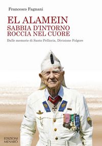 Produktbild: El Alamein sabbia d'intorno roccia nel cuore. Dalle memorie di Santo Pelliccia, Divisione Folgore