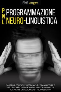 Produktbild: PNL - Programmazione Neuro-Linguistica: Scopri le Controverse Tecniche per Analizzare e Influenzare Chi Ti Circonda, Riprogrammare la Tua Mente e Ragg