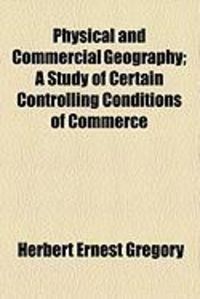 Produktbild: Physical and Commercial Geography; A Study of Certain Controlling Conditions of Commerce
