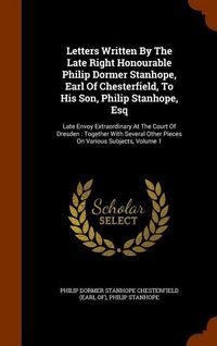 Produktbild: Letters Written By The Late Right Honourable Philip Dormer Stanhope, Earl Of Chesterfield, To His Son, Philip Stanhope, Esq