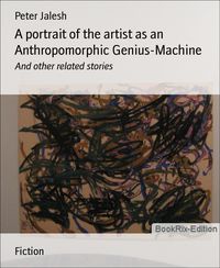 Produktbild: A portrait of the artist as an Anthropomorphic Genius-Machine