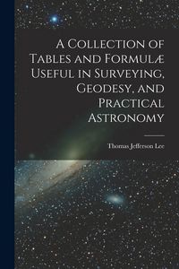 Produktbild: A Collection of Tables and Formul&aelig; Useful in Surveying, Geodesy, and Practical Astronomy