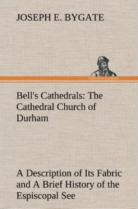 Produktbild: Bell's Cathedrals: The Cathedral Church of Durham A Description of Its Fabric and A Brief History of the Espiscopal See