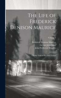 Produktbild: The Life of Frederick Denison Maurice: Chiefly Told in His Own Letters; Volume 2