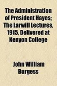 Produktbild: The Administration of President Hayes; The Larwill Lectures, 1915, Delivered at Kenyon College
