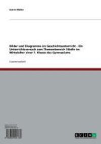 Produktbild: Bilder und Diagramme im Geschichtsunterricht - Ein Unterrichtsversuch zum Themenbereich St&auml;dte im Mittelalter einer 7. Klasse des Gymnasiums