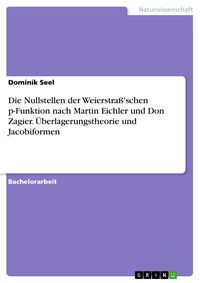 Produktbild: Die Nullstellen der Weierstra&szlig;'schen p-Funktion nach Martin Eichler und Don Zagier. &Uuml;berlagerungstheorie und Jacobiformen
