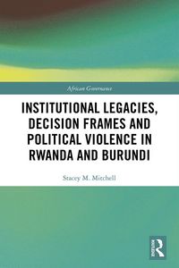 Produktbild: Institutional Legacies, Decision Frames and Political Violence in Rwanda and Burundi