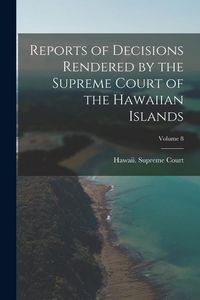 Produktbild: Reports of Decisions Rendered by the Supreme Court of the Hawaiian Islands; Volume 8