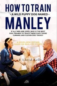 Produktbild: How To Train a Wild Puppy Dog Named Manley: a Novel